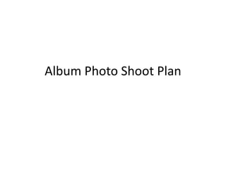 Album Photo Shoot Plan
 