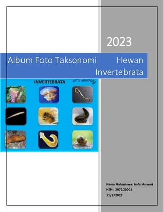 2023
Nama Mahasiswa: Anfal Anwari
NIM : 207220001
11/9/2023
Album Foto Taksonomi Hewan
Invertebrata
 