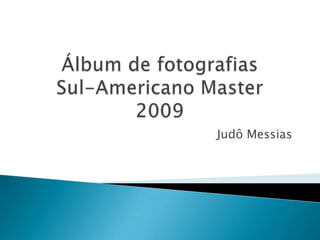 Álbum de fotografiasSul-Americano Master2009 Judô Messias 