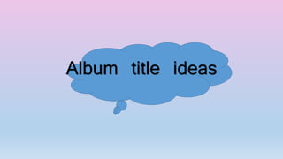 Album title ideas
 