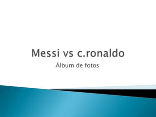 Messi vs c.ronaldo  Álbum de fotos 