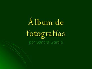 Álbum de fotografías por Sandra García 