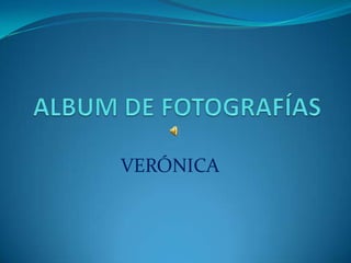 ALBUM DE FOTOGRAFÍAS VERÓNICA 