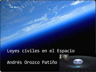 Leyes civiles en el EspacioAndrés Orozco Patiño 