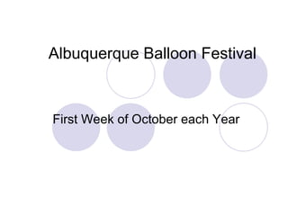   Albuquerque Balloon Festival  First Week of October each Year 