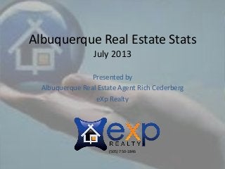 Albuquerque Real Estate Stats
July 2013
Presented by
Albuquerque Real Estate Agent Rich Cederberg
eXp Realty
(505) 750-1846
 