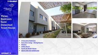 Three
Bedroom
Semi
Detached
Town House
 3 Executive Bedroom
 Executive Living – Dining Rooms
 Kitchen
 Utility Room
 Family & Maid’s Room
 222 to 252 m2 rented area
 