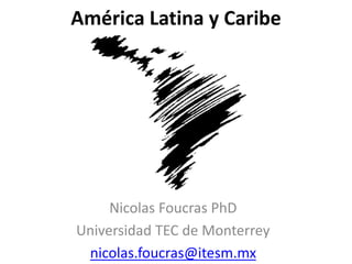 América Latina y Caribe
Nicolas Foucras PhD
Universidad TEC de Monterrey
nicolas.foucras@itesm.mx
 
