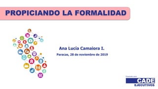 Paracas, 28 de noviembre de 2019
Ana Lucía Camaiora I.
PROPICIANDO LA FORMALIDAD
Preparado para:
 