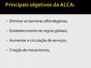    Eliminar as barreiras alfandegárias;

   Estabelecimento de regras globais;

   Aumentar a circulação de serviços;

   Criação de mecanismos;
 