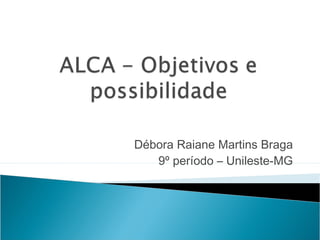 Débora Raiane Martins Braga
9º período – Unileste-MG
 