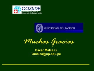 Agencia Suiza para el
Desarrollo la Cooperación
Muchas Gracias
Oscar Malca G.
Omalca@up.edu.pe
 