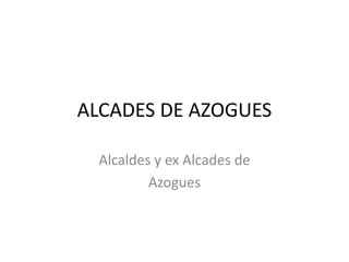 ALCADES DE AZOGUES
Alcaldes y ex Alcades de
Azogues
 
