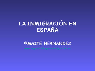 LA  INMIGRACIÓN  EN ESPAÑA © MAITE HERNÁNDEZ www.segundaslenguaseinmigracion.es 