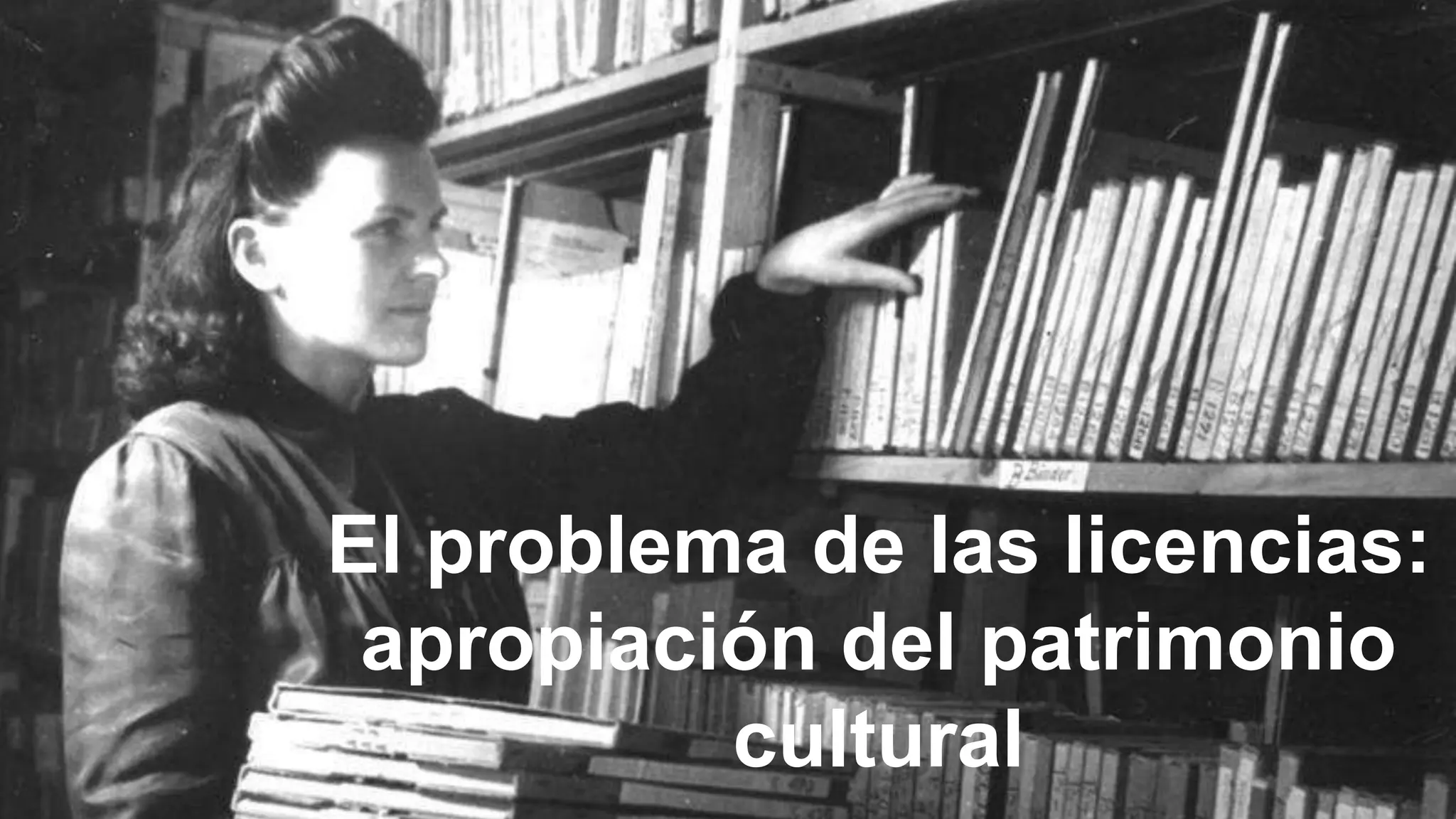 El problema de las licencias:
apropiación del patrimonio
cultural