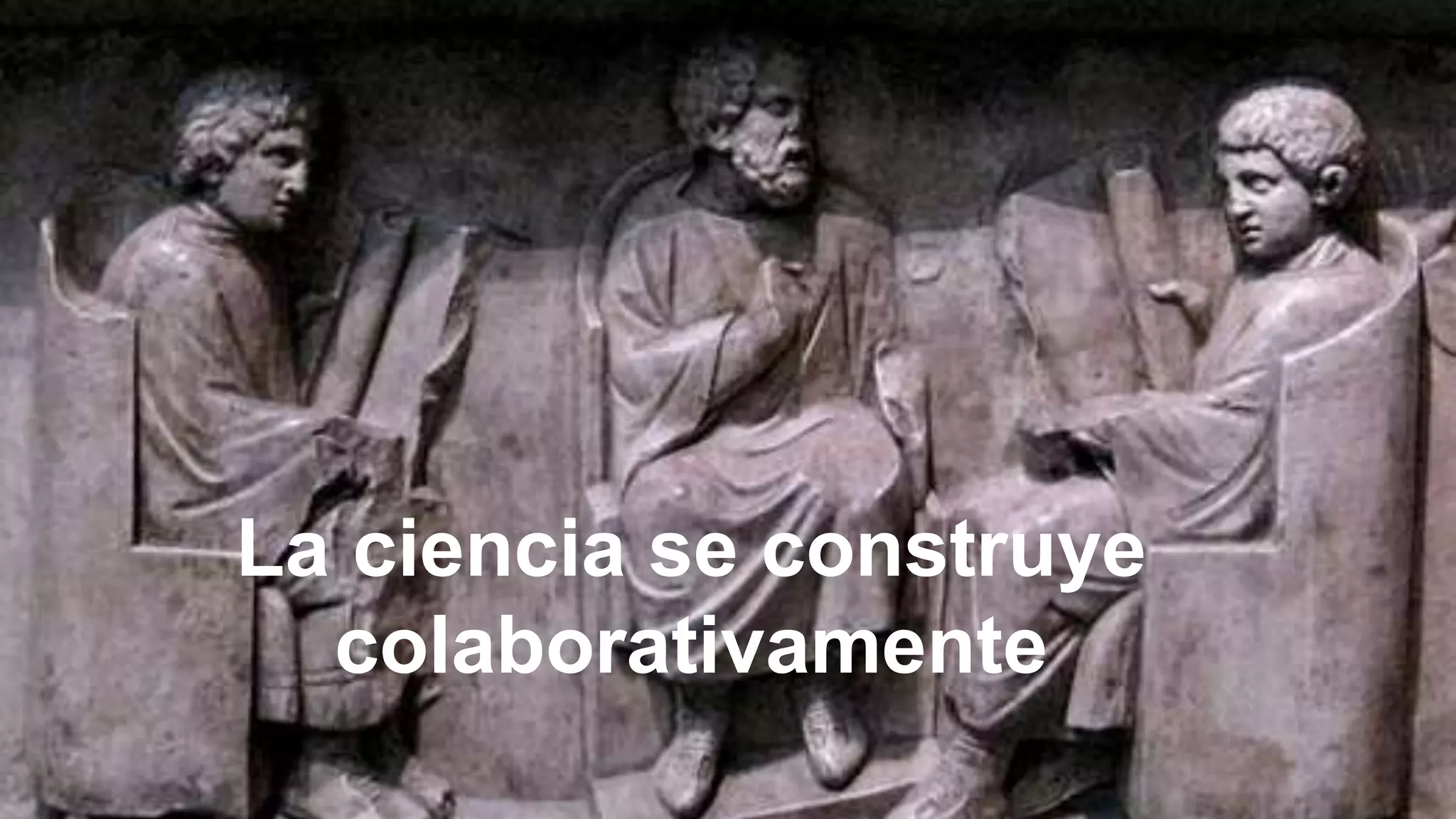 La ciencia se construye
colaborativamente