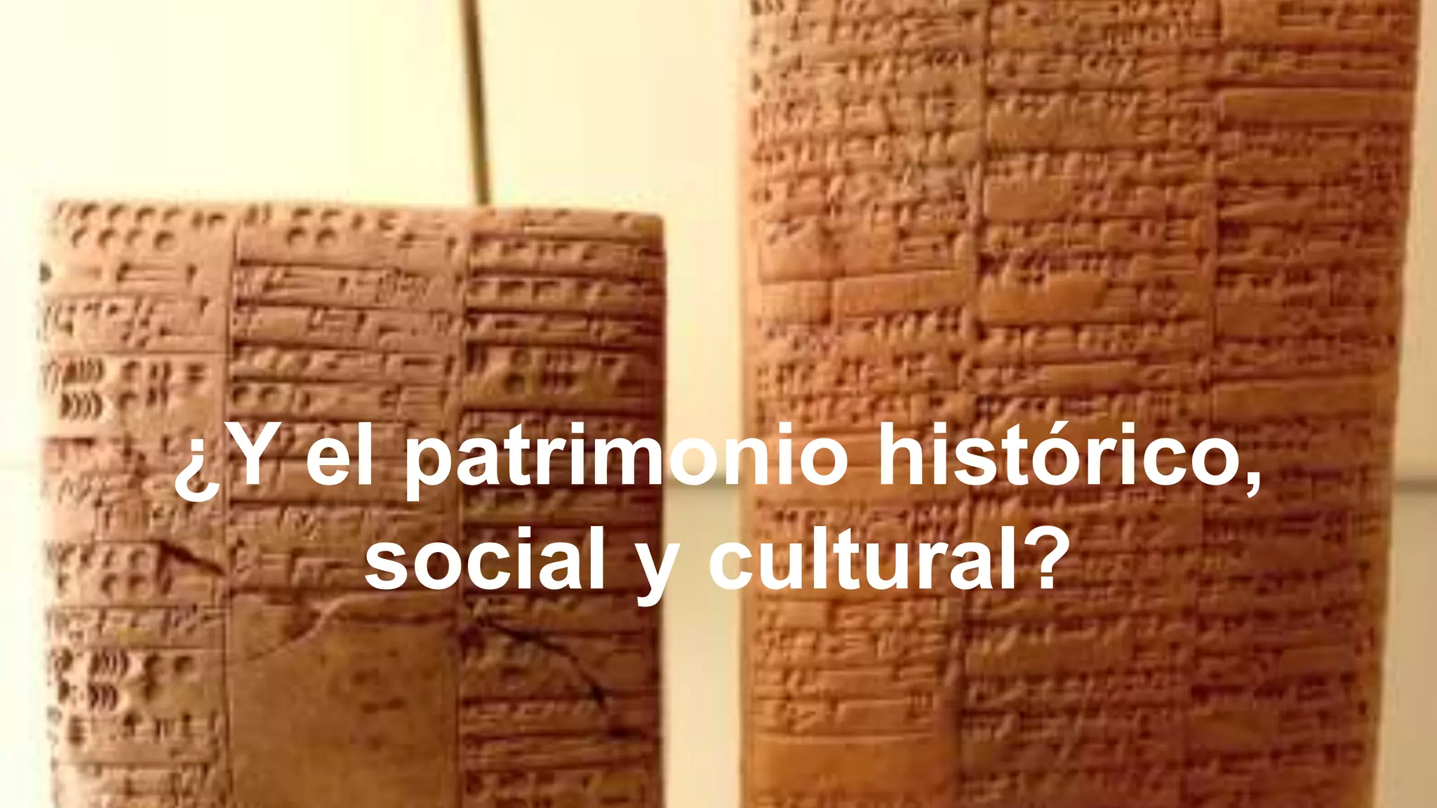 ¿Y el patrimonio histórico,
social y cultural?