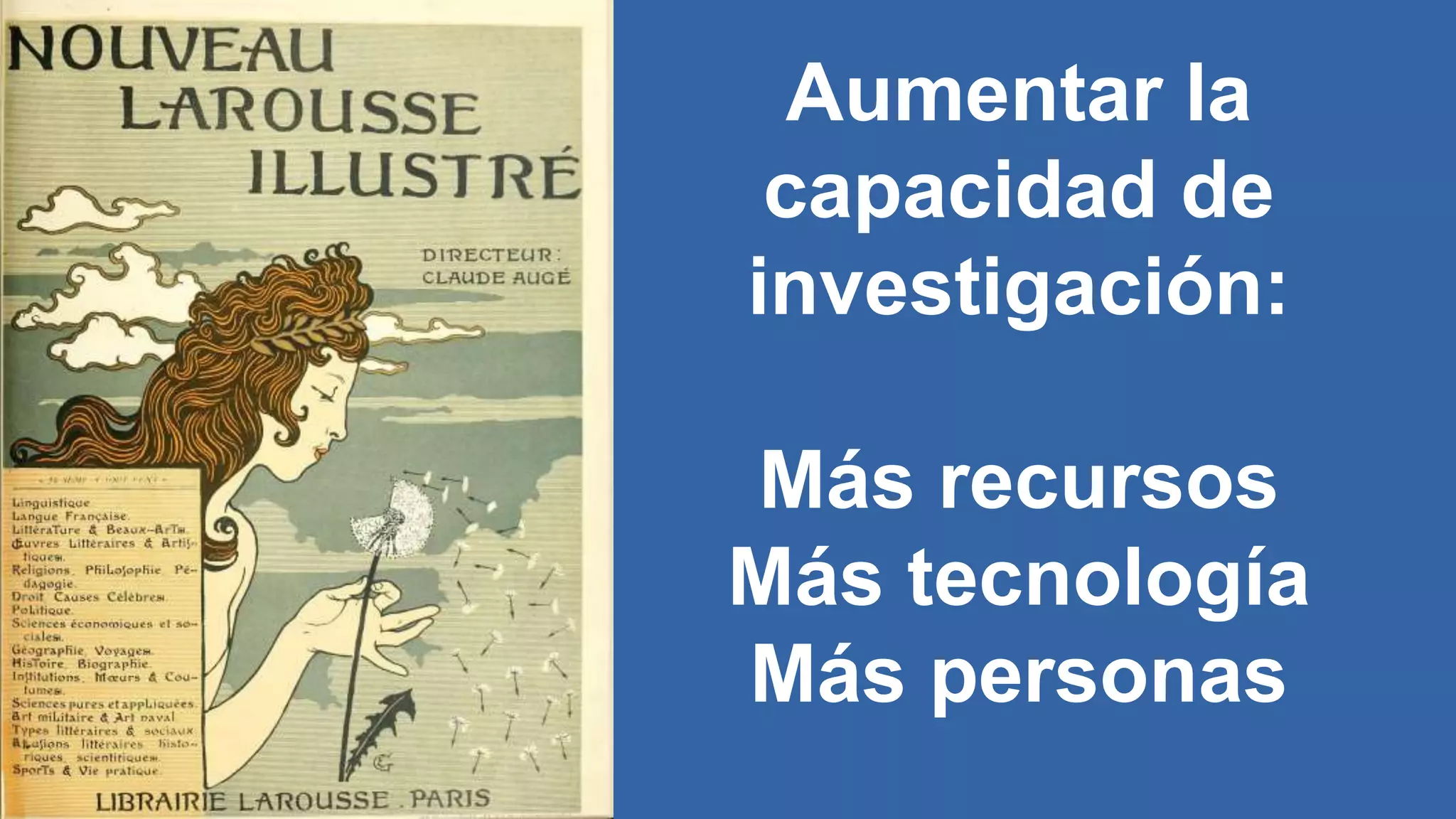Aumentar la
capacidad de
investigación:
Más recursos
Más tecnología
Más personas