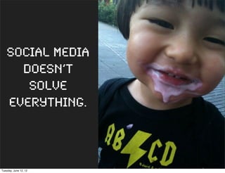 Social media
      doesn’t
       solve
    everything.



Tuesday, June 12, 12
 