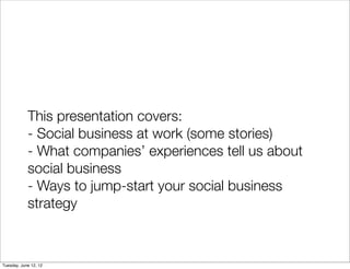 This presentation covers:
            - Social business at work (some stories)
            - What companies’ experiences t...