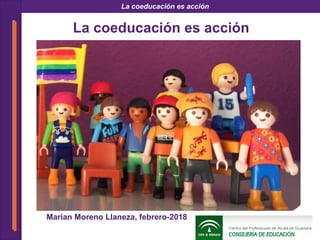 La coeducación es acción
La coeducación es acción
Marian Moreno Llaneza, febrero-2018
 
