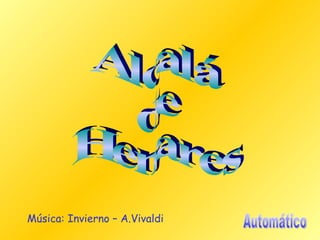 Alcalá  de  Henares Música: Invierno – A.Vivaldi Automático 