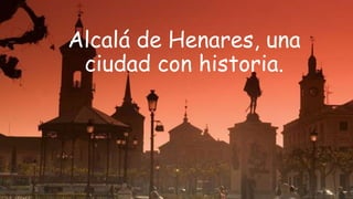 Alcalá de Henares, una
ciudad con historia.
 