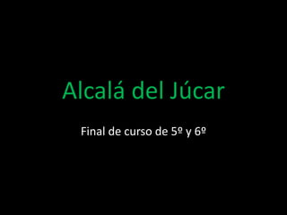 Alcalá del Júcar
Final de curso de 5º y 6º
 