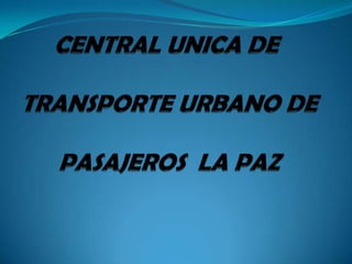 CENTRAL UNICA DE TRANSPORTE URBANO DE PASAJEROS  LA PAZ 