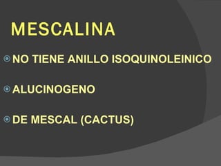 MESCALINA NO TIENE ANILLO ISOQUINOLEINICO ALUCINOGENO DE MESCAL (CACTUS) 