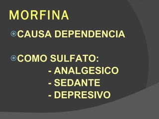 MORFINA CAUSA DEPENDENCIA COMO SULFATO: - ANALGESICO - SEDANTE - DEPRESIVO 