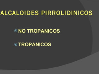 ALCALOIDES PIRROLIDINICOS NO TROPANICOS TROPANICOS 