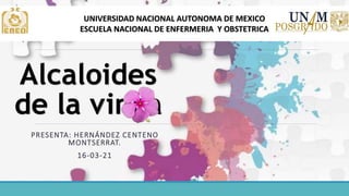 Alcaloides
de la vinca
UNIVERSIDAD NACIONAL AUTONOMA DE MEXICO
ESCUELA NACIONAL DE ENFERMERIA Y OBSTETRICA
PRESENTA: HERNÁNDEZ CENTENO
MONTSERRAT.
16-03-21
 