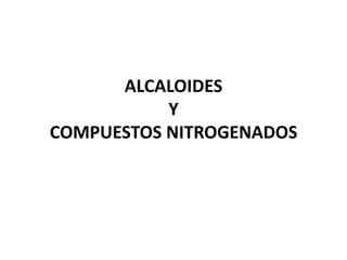 ALCALOIDES
           Y
COMPUESTOS NITROGENADOS
 