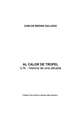 CARLOS MEDINA GALLEGO
AL CALOR DE TROPEL
U.N. : historia de una década
Ciudad Universitaria, muchos años después...
.
 