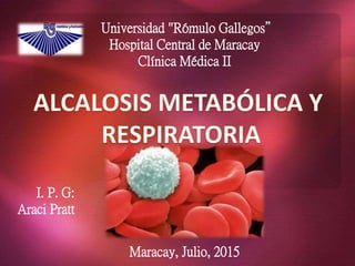 I. P. G:
Araci Pratt
Universidad "Rómulo Gallegos”
Hospital Central de Maracay
Clínica Médica II
Maracay, Julio, 2015
 