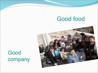 Good food Good company 
