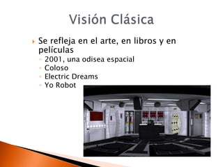    Se refleja en el arte, en libros y en
    películas
    ◦   2001, una odisea espacial
    ◦   Coloso
    ◦   Electric Dreams
    ◦   Yo Robot
 