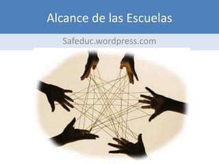 Alcance de las Escuelas
  Safeduc.wordpress.com
 