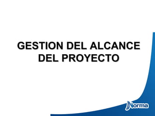 GESTION DEL ALCANCEGESTION DEL ALCANCE
DEL PROYECTODEL PROYECTO
 
