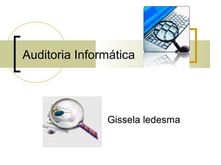 Auditoria Informática




               Gissela ledesma
 