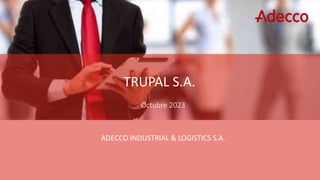 TRUPAL S.A.
Octubre 2023
ADECCO INDUSTRIAL & LOGISTICS S.A.
 