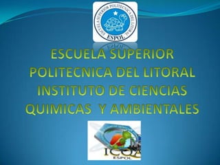 ESCUELA SUPERIOR POLITECNICA DEL LITORALINSTITUTO DE CIENCIAS QUIMICAS  Y AMBIENTALES 