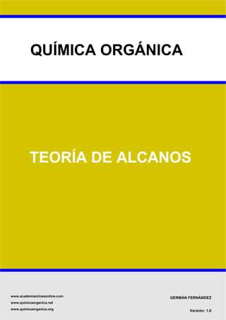 QUÍMICA ORGÁNICA
TEORÍA DE ALCANOS
GERMÁN FERNÁNDEZ
Versión: 1.0
www.academiaminasonline.com
www.quimicaorganica.net
www.quimicaorganica.org
 