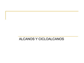 ALCANOS Y CICLOALCANOS
 