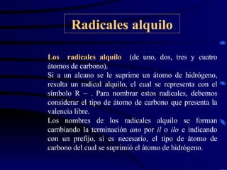 Radicales alquilo <ul><ul><ul><li>Los  radicales alquilo   (de uno, dos, tres y cuatro átomos de carbono). </li></ul></ul>...