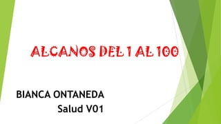 ALCANOS DEL 1 AL 100
BIANCA ONTANEDA
Salud V01

 