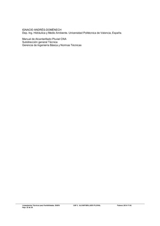Lineamientos Técnicos para Factibilidades, SIAPA CAP 3. ALCANTARILLADO PLUVIAL. Febrero 2014-17-02
Hoja 22 de 38
IGNACIO ANDRÉS-DOMÉNECH
Dep. Ing. Hidráulica y Medio Ambiente. Universidad Politécnica de Valencia, España.
Manual de Alcantarillado Pluvial CNA
Subdirección general Técnica
Gerencia de Ingeniería Básica y Normas Técnicas
 
