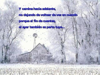 YY caminahaciaadelante,caminahaciaadelante,
no dejando devoltear devezen cuandono dejando devoltear devezen cuando
porqueal fin decuentas,porqueal fin decuentas,
el ayer también espartetuya...el ayer también espartetuya...
 