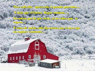 Vive cada día, aprovecha el pasado para bienVive cada día, aprovecha el pasado para bien ......
  YY deja que el futuro llegue mañana.deja que el futuro llegue mañana. ......
No sufras porlo que viene, si no sabes queNo sufras porlo que viene, si no sabes que tete
esperaespera ......
YY trata de sufrircada día menos porel ayerquetrata de sufrircada día menos porel ayerque
no supiste construirno supiste construir ......
  
 